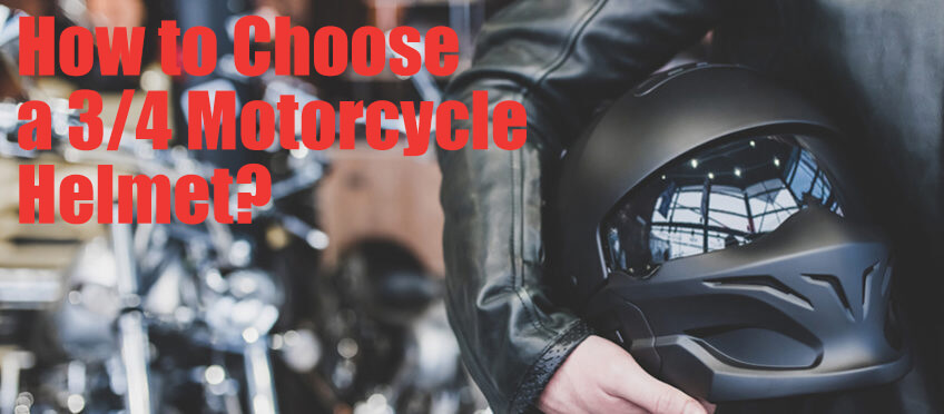 How to Choose a 3/4 Motorcycle Helmet?