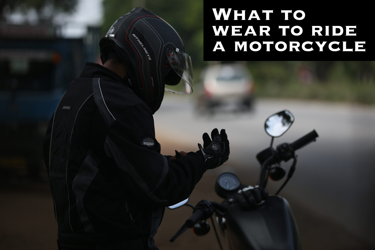 What to wear to ride a motorcycle.